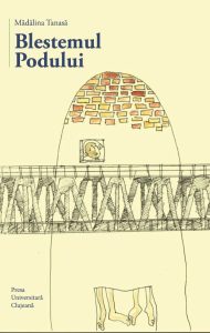 Blestemul Podului, de Mădălina Tanasă, 2022, Editura Presa Universitară Clujeană