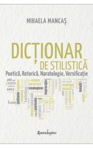 Dicționar de stilistică. Poetică, Retorică, Naratologie, Versificație, de Mihaela Mancaș