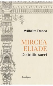 Mircea Eliade: Definitio sacri, de Wilhelm Dancă