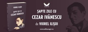 Anul acesta Viorel Ilișoi a trimis lumii o interesantă carte, carte intitulată ȘAPTE ZILE CU CEZAR IVĂNESCU. Volumul a văzut lumina tiparului la Editura GRI din București. Prefața cărții este semnată de către Clara Aruștei. Volumul, paginile 21-63, conține și o bibobliografie semnată de către Theordor Codreanu și Clara Aruștei.
