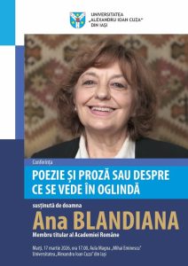 În ziua de marți, 17 martie 2026, începând cu ora 17, în Aula Magna „Mihai Eminescu” a Universității „Alexandru Ioaan Cuza”, scriitor Ana Blandiana va susține conferința Poezie și proză sau despre ce se vede în oglindă.